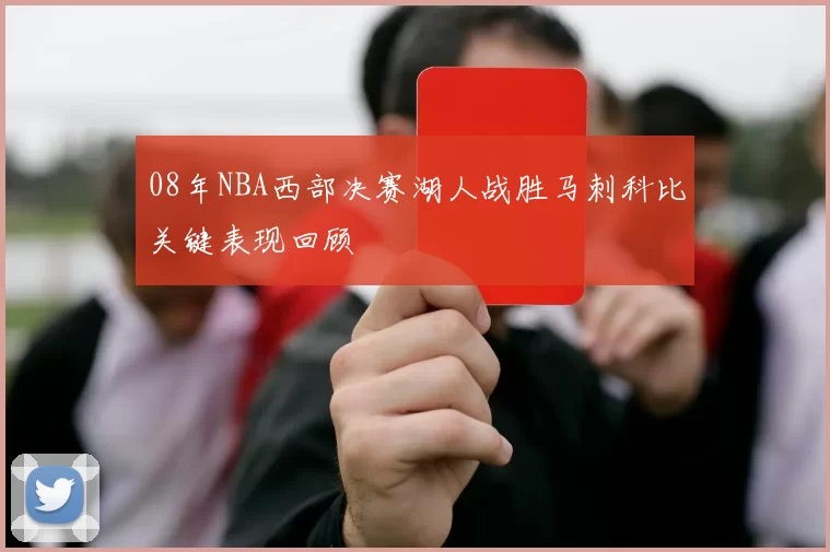 08年NBA西部决赛湖人战胜马刺科比关键表现回顾