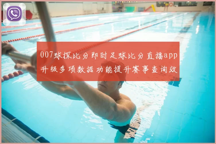 007球探比分即时足球比分直播app升级多项数据功能提升赛事查询效率